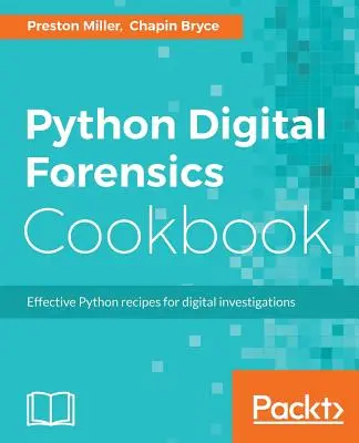 Python Digital Forensics Cookbook: Hatékony Python receptek a digitális nyomozáshoz - Python Digital Forensics Cookbook: Effective Python recipes for digital investigations