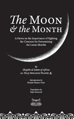 A Hold és a hónap: Fatwa a holdhónapok meghatározásához szükséges félhold megpillantásának fontosságáról - The Moon & the Month: A Fatwa on the importance of Sighting the Crescent for determining the Lunar Months