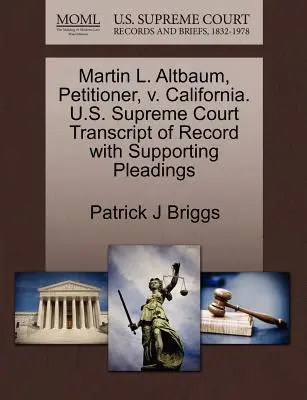 Martin L. Altbaum, kérelmező, kontra Kalifornia. U.S. Supreme Court Transcript of Record with Supporting Pleadings (A Legfelsőbb Bíróság átirata az iratokat alátámasztó beadványokkal) - Martin L. Altbaum, Petitioner, V. California. U.S. Supreme Court Transcript of Record with Supporting Pleadings