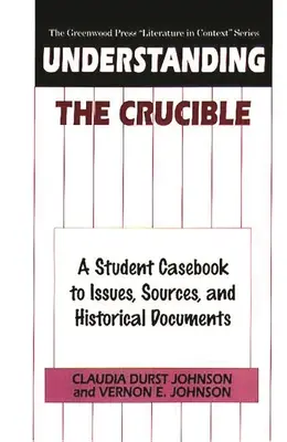 A The Crucible megértése: A Student Casebook to Issues, Sources, and Historical Documents (Egy diák eseti könyv a problémákhoz, forrásokhoz és történelmi dokumentumokhoz) - Understanding The Crucible: A Student Casebook to Issues, Sources, and Historical Documents