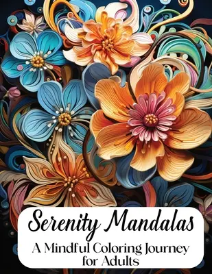 Serenity Mandalas: A Mindful Coloring Journey felnőtteknek - Serenity Mandalas: A Mindful Coloring Journey for Adults