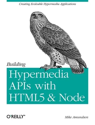 Hipermédia API-k építése Html5 és Node segítségével: Fejleszthető hipermédia-alkalmazások létrehozása - Building Hypermedia APIs with Html5 and Node: Creating Evolvable Hypermedia Applications
