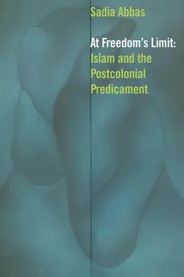 A szabadság határán: Az iszlám és a posztkoloniális kényszerhelyzet - At Freedom's Limit: Islam and the Postcolonial Predicament