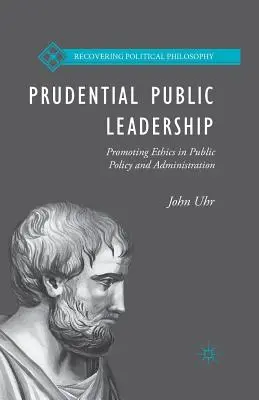 Prudential Public Leadership: Az etika előmozdítása a közpolitikában és a közigazgatásban - Prudential Public Leadership: Promoting Ethics in Public Policy and Administration