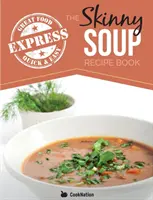 A sovány expressz leves receptkönyv: Gyors & egyszerű, finom, alacsony kalóriatartalmú levesreceptek. Mindegyik 100, 200, 300 és 400 kalória alatt. - The Skinny Express Soup Recipe Book: Quick & Easy, Delicious, Low Calorie Soup Recipes. All Under 100, 200, 300 & 400 Calories