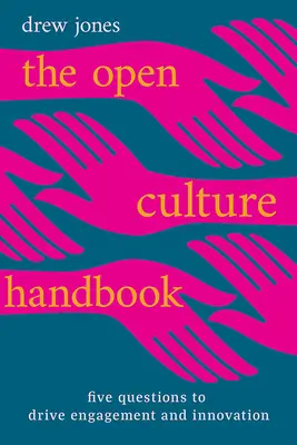 A nyitott kultúra kézikönyve: Öt kérdés az elkötelezettség és az innováció ösztönzésére - The Open Culture Handbook: Five Questions to Drive Engagement and Innovation