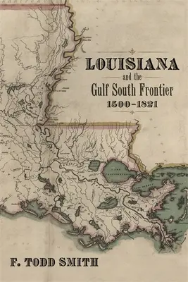 Louisiana és az Öböl déli határa, 1500-1821 - Louisiana and the Gulf South Frontier, 1500-1821