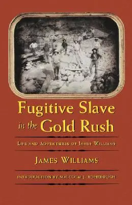 Szökevény rabszolga az aranylázban: James Williams élete és kalandjai - Fugitive Slave in the Gold Rush: Life and Adventures of James Williams