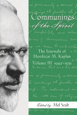 A szellem közösségei: Mordecai M. Kaplan naplóinak felfedezése, 1942-1951 3. kötet - Communings of the Spirit: Exploring the Journals of Mordecai M. Kaplan, 1942-1951 Vol. 3