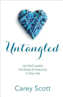 Untangled: Engedd, hogy Isten meglazítsa a bizonytalanság csomóit az életedben - Untangled: Let God Loosen the Knots of Insecurity in Your Life