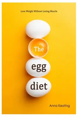 A tojásdiéta: Fogyás izomvesztés nélkül - The Egg Diet: Lose Weight Without Losing Muscle