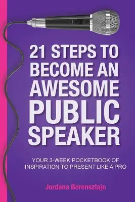 21 lépés, hogy félelmetes nyilvános szónokká válj: A 3 hetes zsebkönyved az inspirációval, hogy úgy prezentálj, mint egy profi - 21 Steps To Become An Awesome Public Speaker: Your 3-Week Pocketbook of Inspiration to Present Like a Pro
