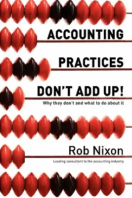 A számviteli gyakorlatok nem stimmelnek!: Miért nem stimmelnek, és mit tehetünk ellene - Accounting Practices Don't Add Up!: Why they don't and what to do about it