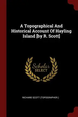A Topographical And Historical Account Of Hayling Island [by R. Scott] ((Topográfus). Richard Scott) - A Topographical And Historical Account Of Hayling Island [by R. Scott] ((Topographer ). Richard Scott)