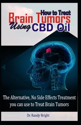 Hogyan kezeljük az agydaganatokat a CBD olaj használatával: Az alternatív mellékhatások nélküli kezelés, amelyet használhat az agydaganatok kezelésére - How to Treat Brain Tumors Using CBD Oil: The Alternative No Side Effects Treatment you can use to Treat Brain Tumors