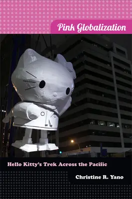 Rózsaszín globalizáció: Hello Kitty utazása a Csendes-óceánon át - Pink Globalization: Hello Kitty's Trek across the Pacific