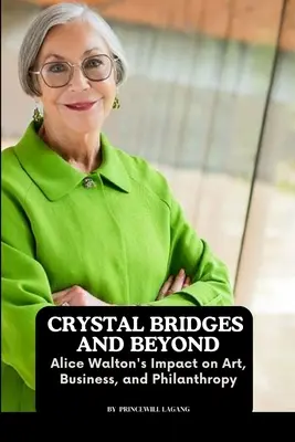 Kristályhidak és azon túl: Alice Walton hatása a művészetre, az üzleti életre és a filantrópiára. - Crystal Bridges and Beyond: Alice Walton's Impact on Art, Business, and Philanthropy