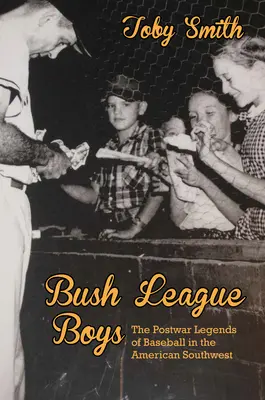 Bush League Boys: Az amerikai délnyugat baseballjának háború utáni legendái - Bush League Boys: The Postwar Legends of Baseball in the American Southwest