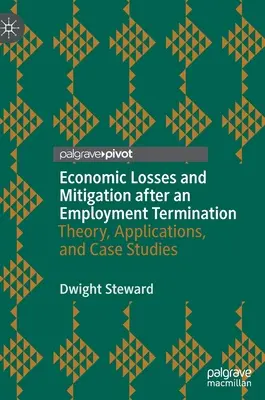 Gazdasági veszteségek és enyhítés a munkaviszony megszűnése után: Elmélet, alkalmazások és esettanulmányok - Economic Losses and Mitigation After an Employment Termination: Theory, Applications, and Case Studies