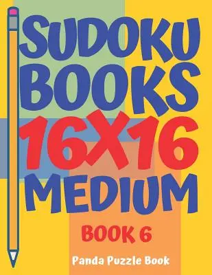 Sudoku könyvek 16 x 16 - közepes méretű - 6. könyv: Sudoku könyvek felnőtteknek - Agyjátékok felnőtteknek - Logikai játékok felnőtteknek - Sudoku Books 16 x 16 - Medium - Book 6: Sudoku Books For Adults - Brain Games For Adults - Logic Games For Adults