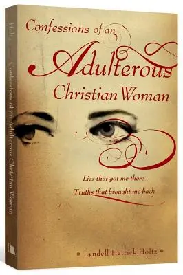 Egy házasságtörő keresztény nő vallomásai: Hazugságok, amelyek oda vittek; igazságok, amelyek visszahoztak engem - Confessions of an Adulterous Christian Woman: Lies That Got Me There; Truths That Brought Me Back