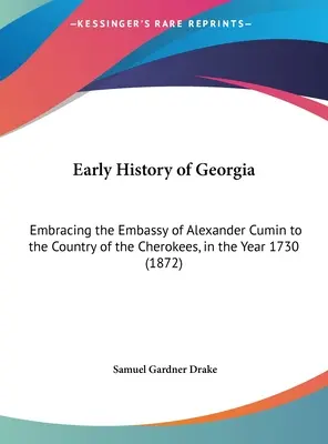 Georgia korai története: Alexander Cumin követsége a cserokék országában, az 1730-as évben (1872) - Early History of Georgia: Embracing the Embassy of Alexander Cumin to the Country of the Cherokees, in the Year 1730 (1872)