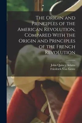 Az amerikai forradalom eredete és elvei, összehasonlítva a francia forradalom eredetével és elveivel - The Origin and Principles of the American Revolution, Compared With the Origin and Principles of the French Revolution