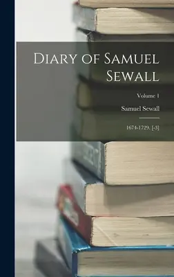 Samuel Sewall naplója: 1674-1729. [-3]; 1. kötet - Diary of Samuel Sewall: 1674-1729. [-3]; Volume 1