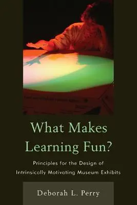Mitől lesz szórakoztató a tanulás? A belsőleg motiváló múzeumi kiállítások tervezésének alapelvei - What Makes Learning Fun?: Principles for the Design of Intrinsically Motivating Museum Exhibits