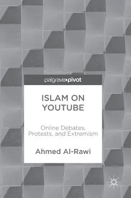 Iszlám a Youtube-on: Online viták, tiltakozások és szélsőségesség - Islam on Youtube: Online Debates, Protests, and Extremism