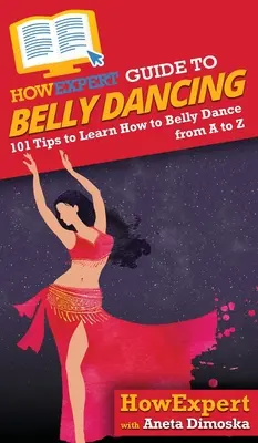 HowExpert útmutató a hastánchoz: 101+ tipp a hastánc megtanulásához A-tól Z-ig - HowExpert Guide to Belly Dancing: 101+ Tips to Learn How to Belly Dance from A to Z