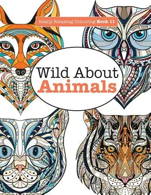 Igazán pihentető kifestőkönyv 11: Wild about ANIMALS (Vadállatokról szóló kifestőkönyv) - Really Relaxing Colouring Book 11: Wild About ANIMALS