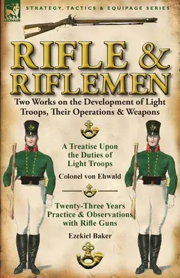 Puska és puskások: Két mű a könnyű csapatok fejlődéséről, működésükről és fegyvereikről - Rifle and Riflemen: Two Works on the Development of Light Troops, Their Operations & Weapons