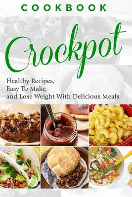 Szakácskönyv: CROCKPOT - Egészséges receptek, könnyen elkészíthető, fogyás finom ételekkel - Cookbook: CROCKPOT - Healthy Recipes, Easy To Make, Lose Weight with Delicious Meals