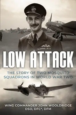 Alacsony támadás: Két Mosquito század története a második világháborúban - Low Attack: The Story of Two Mosquito Squadrons in World War Two