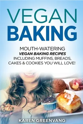 Vegán sütés: Ínycsiklandó vegán süteményreceptek, beleértve a muffinokat, kenyereket, süteményeket és sütiket, amelyeket imádni fogsz! - Vegan Baking: Mouth-Watering Vegan Baking Recipes Including Muffins, Breads, Cakes & Cookies You Will Love!