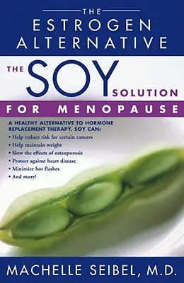 A szójás megoldás a menopauzára: Az ösztrogén alternatíva - The Soy Solution for Menopause: The Estrogen Alternative