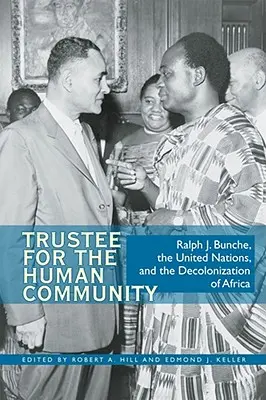 Az emberi közösség megbízottja: Bunche, az Egyesült Nemzetek Szervezete és Afrika gyarmatosítása - Trustee for the Human Community: Ralph J. Bunche, the United Nations, and the Decolonization of Africa