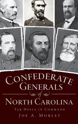 Észak-Karolina konföderációs tábornokai: Tar Heels in Command - Confederate Generals of North Carolina: Tar Heels in Command