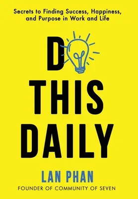 Do This Daily: A siker, a boldogság és a cél megtalálásának titkai a munkában és az életben - Do This Daily: Secrets to Finding Success, Happiness, and Purpose in Work and Life