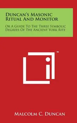 Duncanův zednářský rituál a monitor: Neboli průvodce třemi symbolickými stupni starobylého Yorského obřadu - Duncan's Masonic Ritual and Monitor: Or a Guide to the Three Symbolic Degrees of the Ancient York Rite