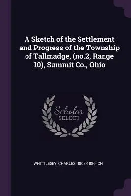 Tallmadge településének és fejlődésének vázlata, (2. szám, 10. tartomány), Summit Co., Ohio - A Sketch of the Settlement and Progress of the Township of Tallmadge, (no.2, Range 10), Summit Co., Ohio