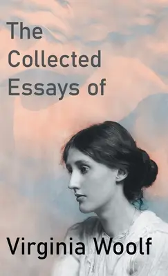 Virginia Woolf összegyűjtött esszéi - The Collected Essays of Virginia Woolf