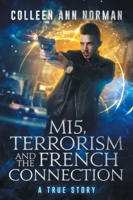 MI5, terrorizmus és a francia kapcsolat: A True Story - MI5, Terrorism And The French Connection: A True Story