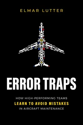 Hibacsapdák: Hogyan tanulják meg a magasan teljesítő csapatok elkerülni a hibákat a repülőgép-karbantartásban? - Error Traps: How High-Performing Teams Learn to Avoid Mistakes in Aircraft Maintenance