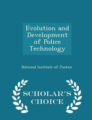 A rendőrségi technológia fejlődése és fejlesztése - Scholar's Choice Edition - Evolution and Development of Police Technology - Scholar's Choice Edition