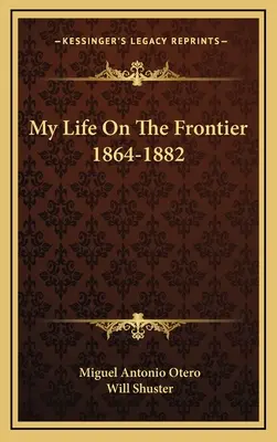 Életem a határon 1864-1882 - My Life On The Frontier 1864-1882