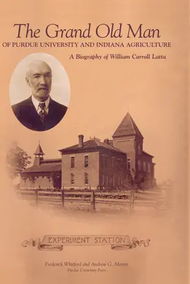 A Purdue Egyetem és az indianai mezőgazdaság nagy öregje: William Carol Latta életrajza - Grand Old Man of Purdue University and Indiana Agriculture: A Biography of William Carol Latta