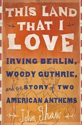 This Land That I Love: Irving Berlin, Woody Guthrie és két amerikai himnusz története - This Land That I Love: Irving Berlin, Woody Guthrie, and the Story of Two American Anthems