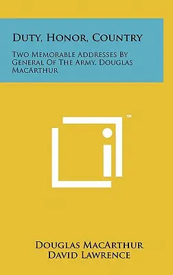 Kötelesség, becsület, haza: Douglas MacArthur hadseregtábornok két emlékezetes beszéde - Duty, Honor, Country: Two Memorable Addresses By General Of The Army, Douglas MacArthur